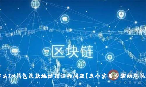 如何解决IM钱包收款地址错误的问题？五个实用步骤助您快速修复
