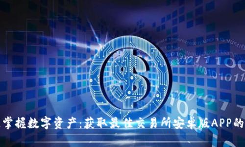 迅速掌握数字资产：获取最佳交易所安卓版APP的方法