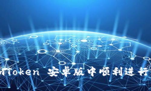如何在 imToken 安卓版中顺利进行转账操作？