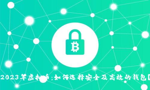 2023年虚拟币：如何选择安全及高效的钱包？
