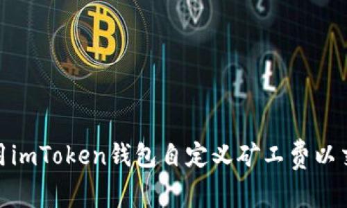 如何使用imToken钱包自定义矿工费以交易体验