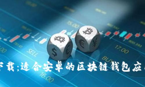 轻松下载：适合安卓的区块链钱包应用推荐