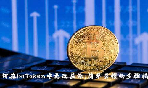 如何在imToken中更改头像：简单易懂的步骤指南