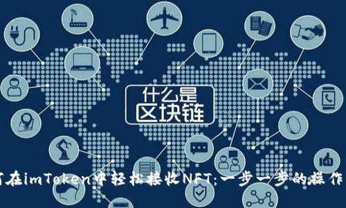 如何在imToken中轻松接收NFT：一步一步的操作指南