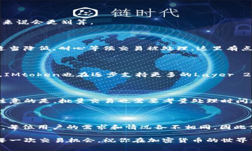 如何有效降低IMtoken的矿工费：实用技巧与策略

guajianciIMtoken, 矿工费, 降低费用, 以太坊, 加密货币/guanjianci

引言

你是不是也有过这样的困惑？在使用IMtoken进行加密货币交易时，矿工费总是高得离谱。特别是在网络繁忙的时候，交易费一度让人感到淹没在高昂的费用中。不过别担心，今天我会为你提供一些实用的技巧和策略，帮助你降低IMtoken的矿工费，让你的交易变得更为经济。

什么是矿工费？它为什么会那么高？

在深入降低矿工费的方法之前，我们首先需要了解矿工费的概念。矿工费，也就是交易费用，主要是为了激励矿工处理和验证你的交易。在以太坊等区块链网络中，用户提交的交易会通过矿工的验证才能完成，而矿工选择处理哪些交易，往往是看谁出的钱多。因此，如果网络拥堵，矿工会优先选择那些付费较高的交易，导致费用急剧上升。

那么，矿工费为何会在某些时段突然飙升呢？其实原因很简单：网络拥堵！当大量用户同时进行交易时，网络能够处理的交易速度开始减慢，矿工们就开始提高费率以确保自己的收入。因此，在热门时段（比如大型项目发币或某些热点新闻发布后），矿工费往往是最贵的。

如何有效降低IMtoken矿工费

接下来，让我们看看一些实用的降低矿工费的方法：

h41. 避开高峰期/h4

经常查看以太坊网络的繁忙程度是个好主意。在网络相对冷清的时段进行交易，比如深夜或周末，矿工费通常会便宜很多。你可以使用一些监测网络状态的网站，像Etherscan、TXStreet等，来了解当前网络的情况。

h42. 提高交易的灵活性/h4

你不一定要急于立刻完成交易。IMtoken允许你设置不同的矿工费等级，你可以选择一下较低的费用，虽然可能完成交易的时间会稍微延后，但整体来说会更划算。

h43. 调整Gas Price/h4

IMtoken上有个设置Gas Price的选项，很多用户可能忽视了这一点。根据网络状况，你可以手动调整Gas Price。如果当前的Gas Price很高，可以适当降低，耐心等候交易被处理。这里有点赌博的味道，但通常低于市场价的设置能帮你省下不少费用。

h44. 使用Layer 2解决方案/h4

Layer 2解决方案如Polygon或者Optimistic Rollups，能有效减少交易费用。这些技术通过将大部分交易处理转移到二级网络中，大大降低了费用。IMtoken也在逐步支持更多的Layer 2网络，利用这些技术可以显著降低你的矿工费。

h45. 使用批量交易工具/h4

如果你有多个交易需要处理，可以考虑使用一些批量交易工具，将多个交易合并为一次。这不仅可以省下矿工费，还能提高资金的流动性。但是需要注意的是，批量交易也需要考量处理时间和Gas Price的整体平衡。

总结

总的来说，减轻IMtoken的矿工费并不是一蹴而就的事情。而是要通过制定合理的交易时机、灵活调整交易设置和利用新技术，来持续你的交易策略。每位用户的需求和情况各不相同，因此你可以尝试以上的方法，找到最适合自己的解决方案。

希望这些经验之谈能帮到你，让你在未来的交易中有效降低费用，获得更好的投资体验。其实，矿工费并不可怕，关键在于如何聪明地利用你手中的每一次交易机会。祝你在加密货币的世界中越走越远！