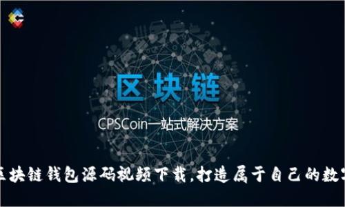 轻松获取区块链钱包源码视频下载，打造属于自己的数字货币钱包