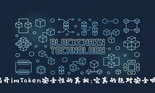 揭开imToken安全性的真相：它真的绝对安全吗？