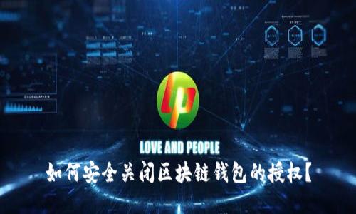 如何安全关闭区块链钱包的授权？