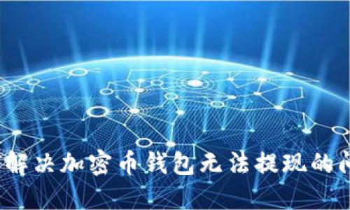 如何解决加密币钱包无法提现的问题？
