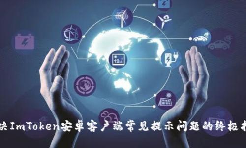 解决ImToken安卓客户端常见提示问题的终极指南
