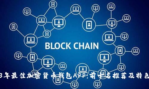 2023年最佳加密货币钱包APP：前十名推荐及特色分析