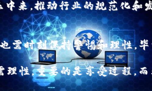   探索USDT官方娱乐及其潜在收益与风险 / 

 guanjianci USDT, 加密货币, 娱乐平台, 投资, 风险管理 /guanjianci 

引言：USDT的崛起
在加密货币的世界里，USDT（Tether）作为一种稳定币，因其与美元挂钩的特性，迅速在广大的数字货币生态中占据了一席之地。随着越来越多的人开始接触加密货币，USDT不仅仅在交易中扮演了重要角色，也逐渐渗透到各种娱乐平台中。那么，USDT的官方娱乐到底是什么？它为何吸引了如此多的用户？

什么是USDT？
简单来说，USDT是一个由Tether公司发行的数字货币，它以1:1的比例与美元锚定。这使得用户在进行加密货币交易时，能更加轻松地进入和退出市场。比如，当市场剧烈波动时，用户可以将比特币或以太坊等资产兑换成USDT，避免损失，同时保持对资产的掌控。由于其稳定性，USDT广泛应用于各类交易平台和娱乐活动。

USDT在娱乐平台的多样性
最近几年，USDT作为一种支付手段的应用越来越多，尤其是在在线娱乐行业。从在线赌场到各类游戏，USDT为用户提供了更便捷的支付选择。首先，许多用户喜欢使用USDT进行投注或购买游戏道具，这是因为在加密货币的支付方式中，USDT的转账速度快且手续费低，让用户的体验更加顺畅。

除了速度快、手续费低，USDT的稳定性也给用户带来了心理上的安全感。与其他波动较大的加密货币相比，USDT的价值相对固定，让投资者在参与娱乐活动时不必担心资产瞬间贬值。比如说，用户在赌场中进行游戏时，使用USDT进行充值和提现，能够轻松掌控自己的资金流动，获得更好的游戏体验。

如何选择靠谱的USDT娱乐平台
在USDT的世界中，尽管有许多娱乐场所声称支持USDT支付，但并不是所有的平台都值得信赖。在选择娱乐平台时，首先要考虑平台的合法性。用户可以查看该平台是否有合法的牌照、是否经过审核等信息。

接着，用户还应该关注平台的用户反馈。浏览网络上的评论、论坛中的讨论，了解其他用户在该平台的实际体验。很多时候，真实的用户评价可以帮助判断一个平台的可靠性，避免遭遇不必要的损失。

此外，用户还需要考量平台的安全性。随着网络犯罪的增加，保护个人财产变得尤为重要。确认平台采用先进的加密技术，保障用户的信息与资金安全，是选择娱乐娱乐场所时非常关键的一步。

USDT的投资机会与风险
在USDT及其相关娱乐活动中，当然不可避免地谈到投资机会。许多人会发现，通过参与USDT相关的游戏或投资项目，能够获得意想不到的回报。例如，一些游戏平台会推出USDT的奖励活动，用户在参与游戏时不仅能娱乐，还能通过额外的USDT奖励提升收益。

尽管听起来诱人，但投资机会往往伴随着相应的风险。需要明确的是，任何一种形式的投资都有可能带来损失。比如，一些非正规平台可能为了吸引用户，提供不切实际的高额回报承诺。在此情况下，用户可能会面临资金被盗或被骗的风险。因此，务必要保持谨慎，对过于美好的投资前景多一份怀疑。

适度的娱乐与理性投资
在USDT的官方娱乐中，保持适度的游戏和理性的投资非常重要。很多人可能会因为享受游戏的乐趣而忽略了控制自己的投注金额，最终导致巨额损失。在这一点上，用户必须自律，合理规划每次的娱乐支出。

通常情况下，建议用户在参与USDT娱乐活动时，每次设置一个预算，并严格遵守。这样一来，即使在游戏中暂时遭遇不顺，也不会对自己的财务状况造成重大影响。同时，这种方式也能提升用户的游戏体验，因为在心理上，知道自己有控制权的同时，享受游戏带来的快乐，会更为放松。

未来的USDT娱乐趋势
随着技术的不断进步，USDT的应用领域也将持续拓展。在未来，预计会有更多的娱乐项目开始接受USDT作为支付手段。同时，随着区块链技术的完善，USDT及其相关平台的安全性和透明度也会进一步提升，让用户更加放心地参与其中。

而且，随着更多国家和地区逐步开放对加密货币的监管，USDT的合法性将更加得到认可。这样的趋势无疑会吸引更多用户参与到USDT的官方娱乐中来，推动行业的规范化和发展。用户不仅能享受娱乐的乐趣，还能获得更大的企业和平台保障。

结语
总的来说，USDT的官方娱乐为用户提供了一个全新的体验，无论是游戏，还是投资，都可以通过USDT简化操作步骤。同时，用户在享受娱乐的同时，也需时刻保持警惕和理性。毕竟，风险与收益是相伴而行的，唯有谨慎行事，才能够在这片数字化的天地里稳步前行。

希望每位探索USDT世界的用户都能找到适合自己的娱乐方式，享受到其中的乐趣，并在这个过程中获得一些收益。但一定要铭记，娱乐与投资都需理性，重要的是享受过程，而非只关注结果。