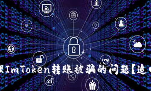 如何安全处理ImToken转账被骗的问题？追回可能性分析
