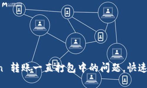 : 解决 imToken 转账一直打包中的问题，快速到账的实用指南