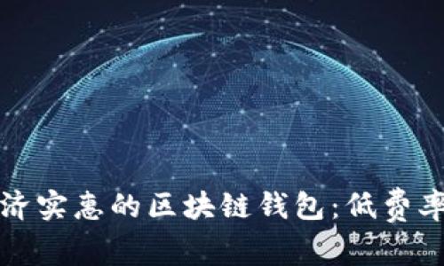 探索最经济实惠的区块链钱包：低费率选择指南