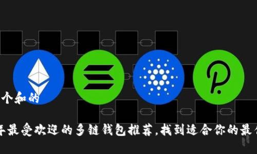 思考一个和的 

2023年最受欢迎的多链钱包推荐，找到适合你的最佳选择！