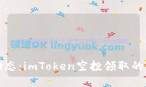 掌握最新动态：imToken空投领取的现状与攻略