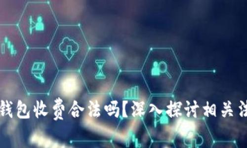区块链钱包收费合法吗？深入探讨相关法律法规