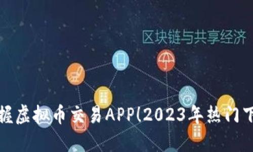 迅速掌握虚拟币交易APP！2023年热门下载指南