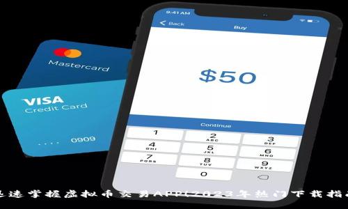 迅速掌握虚拟币交易APP！2023年热门下载指南