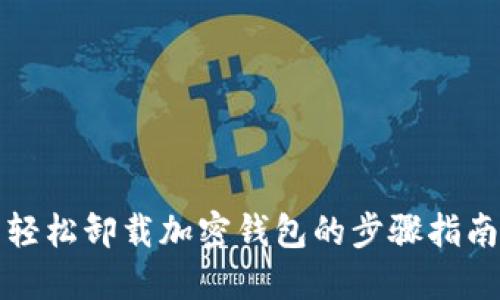 轻松卸载加密钱包的步骤指南