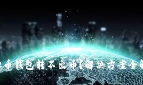虚拟币钱包转不出币？解决方案全解析！
