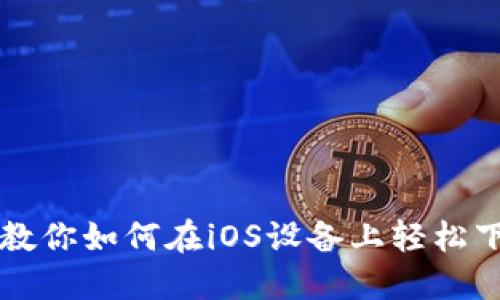 : 一步一步教你如何在iOS设备上轻松下载imToken