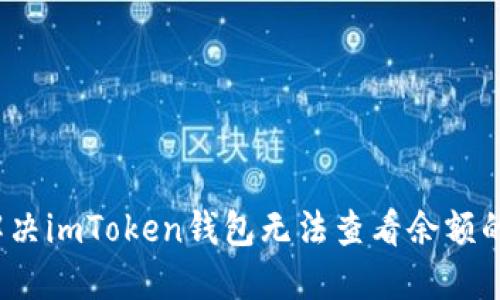 如何解决imToken钱包无法查看余额的问题？
