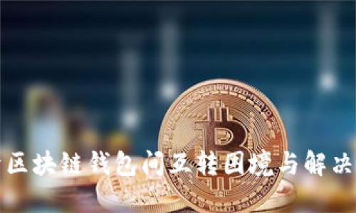 揭开区块链钱包间互转困境与解决方案