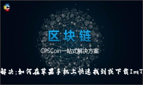 轻松解决：如何在苹果手机上快速找到或下载ImToken