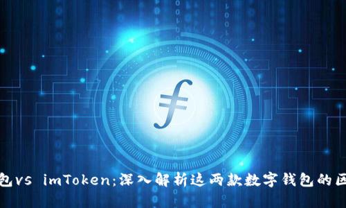 小狐狸钱包vs imToken：深入解析这两款数字钱包的区别与优劣