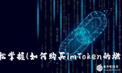 轻松掌握！如何购买imToken的燃料？