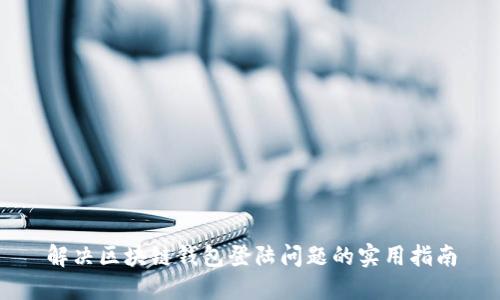 解决区块链钱包登陆问题的实用指南