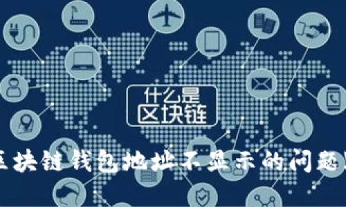 如何解决区块链钱包地址不显示的问题【完整指南】