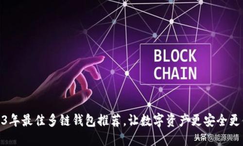 2023年最佳多链钱包推荐，让数字资产更安全更便捷
