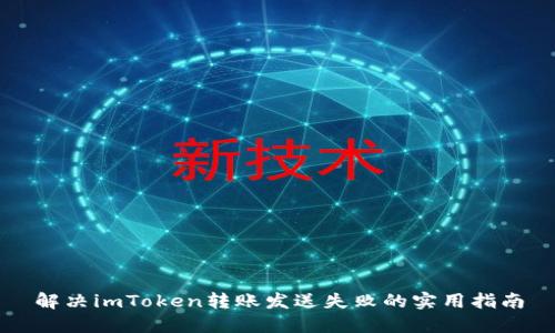解决imToken转账发送失败的实用指南