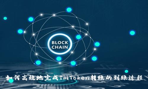 如何高效地完成ImToken转账的到账过程