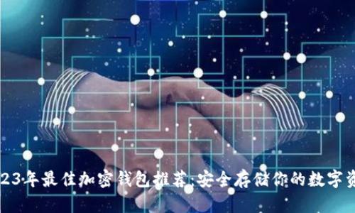 2023年最佳加密钱包推荐：安全存储你的数字资产