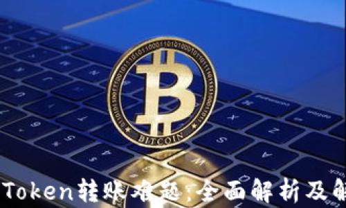 
解决ImToken转账难题：全面解析及解决方案