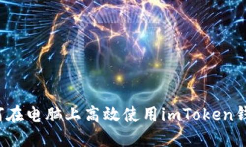如何在电脑上高效使用imToken钱包？