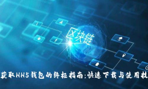 : 获取HH5钱包的终极指南：快速下载与使用技巧