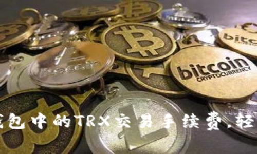 了解ImToken钱包中的TRX交易手续费，轻松管理你的资金