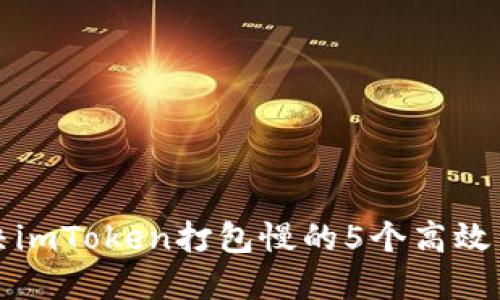 解决imToken打包慢的5个高效策略