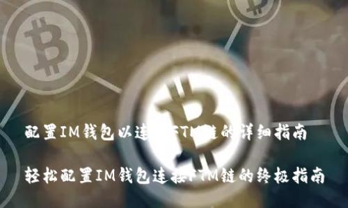 配置IM钱包以连接FTM链的详细指南

轻松配置IM钱包连接FTM链的终极指南
