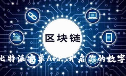 轻松下载比特派安卓APP，开启你的数字资产之旅！