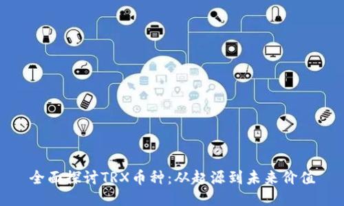 全面探讨TRX币种：从起源到未来价值