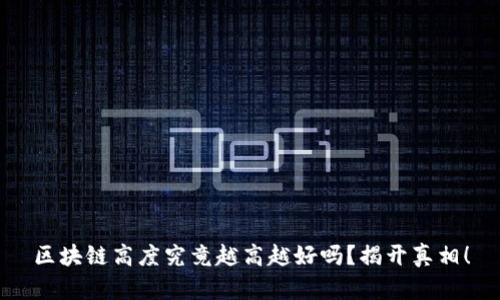 区块链高度究竟越高越好吗？揭开真相！
