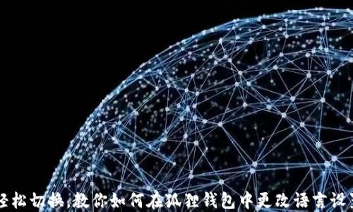 
轻松切换，教你如何在狐狸钱包中更改语言设置