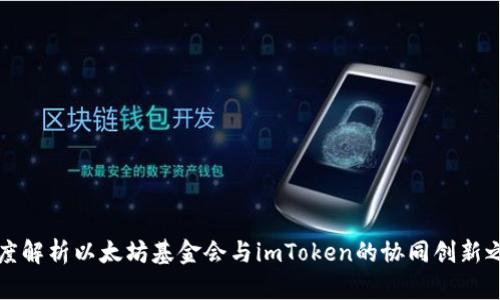 深度解析以太坊基金会与imToken的协同创新之路