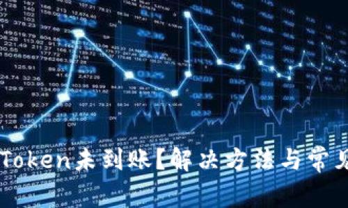 转币到imToken未到账？解决方法与常见问题解答